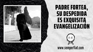 Padre Fortea su despedida es exquisita evangelización [upl. by Loree]