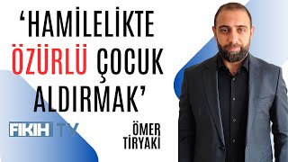 Hamilelikte özürlü çocuk aldırmak Ömer TİRYAKİ [upl. by Eelirak]