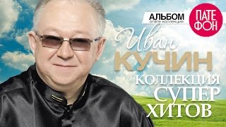 Иван КУЧИН  Лучшие песни Full album  КОЛЛЕКЦИЯ СУПЕРХИТОВ  2016 [upl. by Ytram]