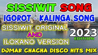 SISSIWIT SONG 2023  IGOROT SONG  KALINGA SONG  CHACHA DISCO MIX  DJMAR DISCO TRAXX [upl. by Eimma426]