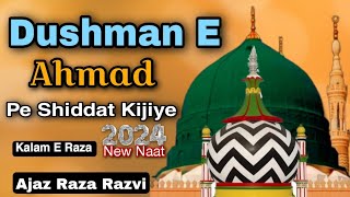 Dushman E Ahmed Pe Shiddat Kijiye  Beautiful Naat  KALAM E RAZA  Ajaz Raza Razvi [upl. by Anikram327]