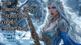 The BEST Smooth Jazz Music 2024 Frosted Jazz Snow Elf’s Saxophone Serenade in Winter’s Embrace [upl. by Lahcym]