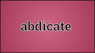 What Abdicate Means [upl. by Crean]