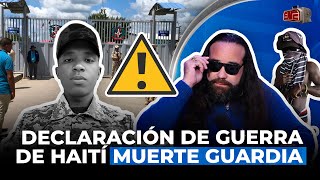 CASALS DICE ES DECLARACIÓN DE GUERRA DE HAITÍ MUERTE GUARDIA EN FRONTERA [upl. by Lange]