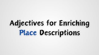 Adjectives for Enriching Place Descriptions [upl. by Heater536]