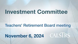 Investment Committee  CalSTRS Board Meeting November 6 2024 [upl. by Helaina883]