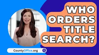 Who Orders Title Search  CountyOfficeorg [upl. by Heimlich]