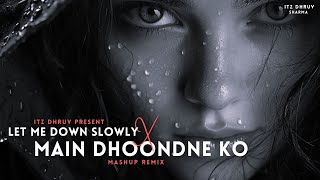 Let Me Down Slowly x Main Dhoondne Ko Zamaane Mein Full Version  Itz Dhruv Version [upl. by Goddard635]