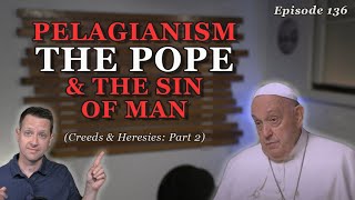 Pelagianism the Pope and the Sinfulness of Man Episode 136 [upl. by Maise663]