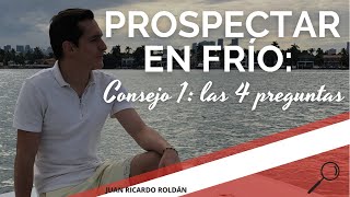 ¿Cómo prospectar en frío a cualquier persona Consejo 1 LAS 4 PREGUNTAS  Juan Ricardo Roldán [upl. by Elena103]