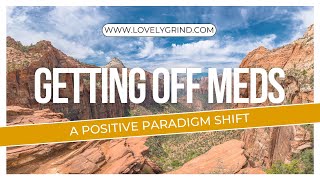 Getting Off Meds A Positive Paradigm Shift [upl. by Dorrej]