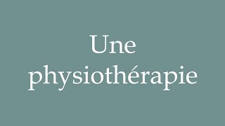 How to Pronounce Une physiothérapie A physiotherapy Correctly in French [upl. by Eeima]