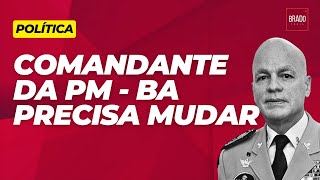 COMANDANTE DA PM  BA PRECISA MUDAR [upl. by Belding]