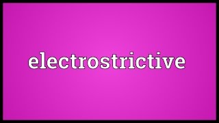 Electrostrictive Meaning [upl. by Nasaj]