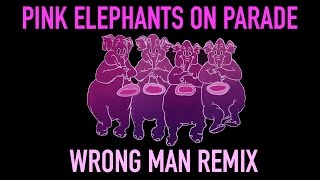 Pink Elephants On Parade Wrong Man Remix [upl. by Ume]