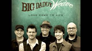 Love Come To Life  Big Daddy Weave w Lyrics [upl. by Stirling]