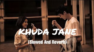 Khuda Jane । Slowed And Reverb । KK And Shilpa Rao । Hindi Song [upl. by Eelirem]