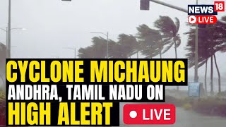 Cyclone Michaung LIVE  Cyclone Michaung To Hit AndhraTamil Nadu Coast As Severe Storm  N18L [upl. by Joses]