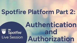 Dr Spotfire  Spotfire Platform Part 2 Authentication and Authorization [upl. by Atalanti]