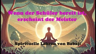 Wenn der Schüler bereit ist erscheint der Meister Spirituelle Lehren von Babaji [upl. by Orabla123]