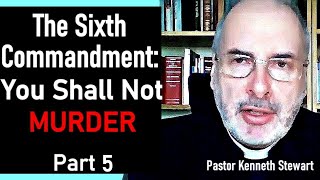 The Sixth Commandment You Shall Not Murder  Pastor Kenneth Stewart Sermon Part 5 [upl. by Semaj505]