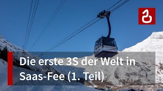 Die erste 3S der Welt Der Alpinexpress Saas Fee  Felskinn Teil 1 [upl. by Enelram]