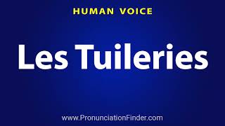 How To Pronounce Les Tuileries [upl. by Robbie]