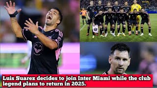 Luis Suarez decides to join Inter Miami while the club legend plans to return in 2025 [upl. by Nunciata]