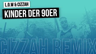 LOW amp Cizzah  CIZZAH RMX  quotKinder der 90erquot PROD CIZZAH COSA NOSTRA MUSIC [upl. by Crellen]