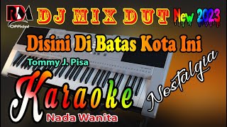 Karaoke Nostalgia Dj Remix Dut  Disini Di Batas Kota Ini  Tommy J Pisa Nada Wanita [upl. by Button26]