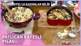 Patlıcan Kafesli Pilav  Ezgi Sertelle Kadınlar Bilir 177 Bölüm [upl. by Nadeen919]