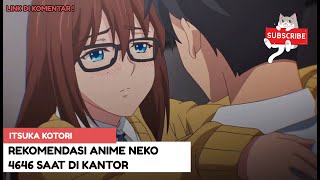 REKOMENDASI ANIME NEKO 4646 DI KANTOR [upl. by Pasol]