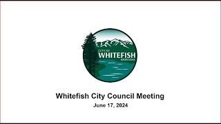 Whitefish City Council  June 17 2024 [upl. by Noskcire]