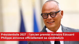 Présidentielle 2027  Édouard Philippe annonce officiellement sa candidature [upl. by Nuahsal111]