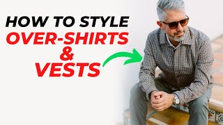 How YOU Can STYLE Overshirts  Shackets amp Vests For Men [upl. by Richela100]