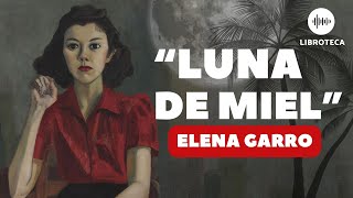 quotLuna de mielquot de Elena Garro  Cuento completo  AUDIOLIBRO  Voz humana [upl. by Felix81]