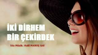 İKİ DİRHEM BİR ÇEKİRDEK Söz Müzik Halil MANUŞ [upl. by Eerdua]