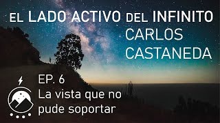 El lado activo del infinito★ EP 6  La vista que no pude soportar  Carlos Castaneda  Chavenato [upl. by Denzil]