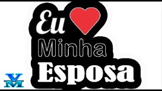 Eu Te Amo Minha Esposa a Mulher da Minha Vida [upl. by Casper]