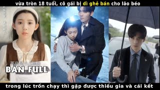 cô gái vừa tròn 18t bị dì ghẻ bán cho lão béo trong lúc trốn chạy thì gặp được thiếu gia và cái kết [upl. by Anatollo229]