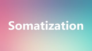 Somatization  Medical Meaning and Pronunciation [upl. by Tavey730]