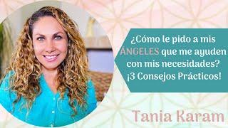 ¡3 Consejos PRÁCTICOS de CÓMO le pido a mis ÁNGELES  Tania Karam [upl. by Sproul]