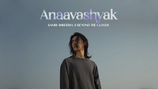 Samir Shrestha x Beyond The Clouds  ‘ Anaavashyak ‘ftMalika Mahat  Official Music Video [upl. by England]