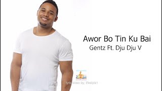 Gentz  Awor Bo Tin Ku Bai Ft Dju Dju V lyrics [upl. by Idnal530]