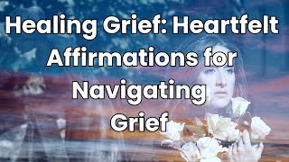 Healing Grief Heartfelt Affirmations for Navigating Grief [upl. by Grimaldi]