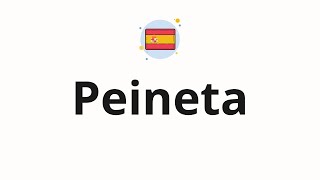 How to pronounce Peineta [upl. by Ibib]