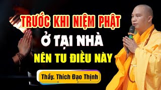 TRƯỚC KHI NIỆM PHẬT ở tại nhà Nên Tu Điều Này rất quan trọng  Thầy Thích Đạo Thịnh [upl. by Deevan980]