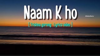 Naam k ho  Trishna gurung  Lyrics video [upl. by Etnahs]