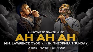 AH AH AH  Min Lawrence Oyor  Min Theophilus Sunday  An Intimate Prayer Music  Worship Music [upl. by Old]