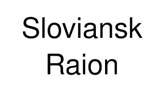 How to Pronounce Sloviansk Raion Ukraine [upl. by Hayse]